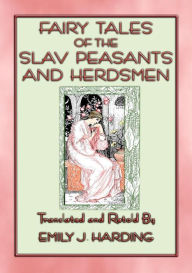 Title: FAIRY TALES OF THE SLAV PEASANTS AND HERDSMEN -20 illustrated Slavic tales: 20 illustrated tales and stories from the Slavic people, Author: Anon E. Mouse