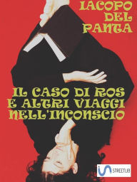 Title: Il caso di Ros: e altri viaggi nell'Inconscio, Author: Iacopo Del Panta