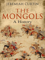 Title: The Mongols: A History, Author: Jeremiah Curtin