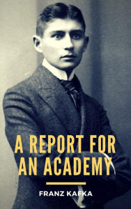 Title: A Report for an Academy, Author: Franz Kafka