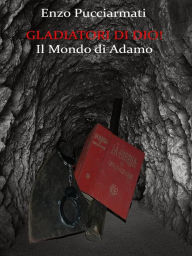 Title: Gladiatori di Dio!: Il Mondo di Adamo, Author: Enzo Pucciarmati