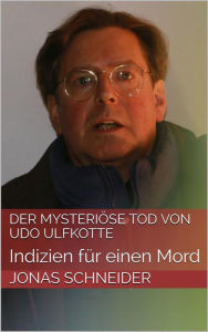 Title: Der mysteriöse Tod von Udo Ulfkotte: Indizien für einen Mord, Author: Jonas Schneider