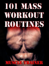 Title: 101 Mass Workout Routines, Author: Muscle Trainer