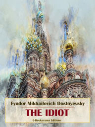 Title: The Idiot, Author: Fyodor Mikhailovich Dostoyevsky