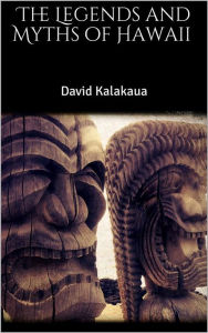 Title: The Legends and Myths of Hawaii, Author: David Kalakaua