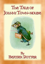 Title: THE TALE OF JOHNNY TOWN-MOUSE - book 21 in the Tales of Peter Rabbit: The Tales of Peter Rabbit Book 21, Author: Written and Illustrated By Beatrix Potter