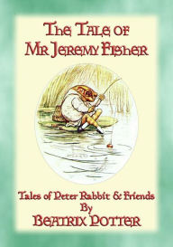 Title: THE TALE OF MR JEREMY FISHER - Book 08 in the Tales of Peter Rabbit & Friends: Book 08 in the Tales of Peter Rabbit & Friends, Author: Written and Illustrated By Beatrix Potter
