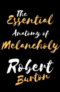 Title: The Essential Anatomy of Melancholy, Author: Robert Burton