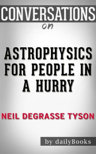 Title: Astrophysics for People in a Hurry: by Neil deGrasse Tyson Conversation Starters, Author: dailyBooks