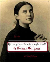 Title: Gli angeli nella vita e negli scritti di Gemma Galgani, Author: Tito P. Zecca