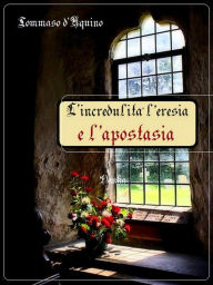 Title: L'incredulità l'eresia e l'apostasia, Author: Tommaso d'Aquino