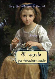Title: Il segreto per diventare santo, Author: Luigi Maria Grignon di Monfort
