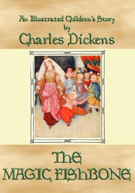 Title: THE MAGIC FISHBONE - an illustrated children's book by Charles Dickens: A Dickens Children's Classic, Author: Charles Dickens
