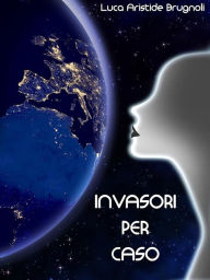 Title: Invasori per caso, Author: Luca Aristide Brugnoli