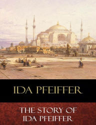 Title: The Story of Ida Pfeiffer: Illustrated, Author: Ida Pfeiffer