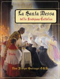Title: La Santa Messa della Tradizione Cattolica, Author: Dom Prosper Guéranger O.S.B