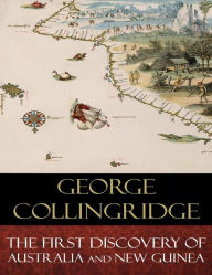 Title: The First Discovery of Australia And New Guinea: Illustrated, Author: George Collingridge