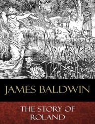 Title: The Story of Roland: Illustrated, Author: James Baldwin