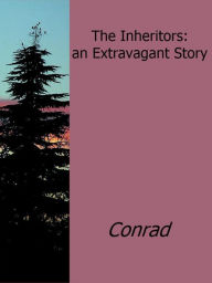 Title: The Inheritors: An Extravagant Story, Author: Conrad