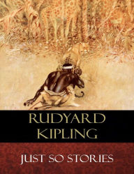 Title: Just So Stories: Illustrated, Author: Rudyard Kipling