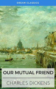 Title: Our Mutual Friend (Dream Classics), Author: Charles Dickens