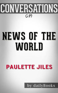 Title: News of the World: A Novel By Paulette Jiles Conversation Starters, Author: dailyBooks