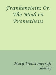 Title: Frankenstein; Or, The Modern Prometheus, Author: Mary Shelley