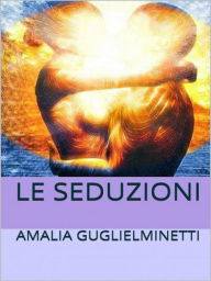 Title: Le seduzioni, Author: Amalia Gugllielminetti