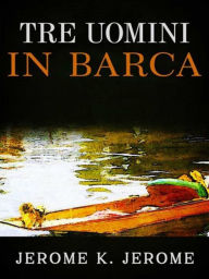 Title: Tre uomini in barca, Author: Jerome K. Jerome