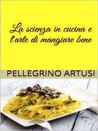 Title: La scienza in cucina e l'arte di mangiar bene, Author: Pellegrino Artusi