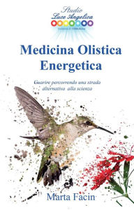 Title: Medicina Olistica Energetica: Guarire percorrendo una strada alternativa alla scienza, Author: Marta Facin