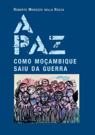 Title: A paz. Como Moçambique saiu da guerra, Author: Roberto Morozzo Della Rocca