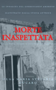 Title: Morte inaspettata: Le indagini del Commissario Amoroso, Author: Olga Maria Stefania Cucaro