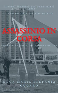 Title: Assassinio in corsa: Le indagini del Commissario Amoroso, Author: Olga Maria Stefania Cucaro