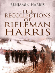 Title: The Recollections of Rifleman Harris, Author: Benjamin Harris