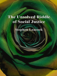 Title: The Unsolved Riddle of Social Justice, Author: Stephen Leacock