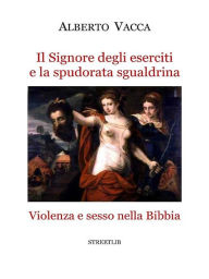 Title: Il Signore degli eserciti e la spudorata sgualdrina: Violenza e sesso nella Bibbia, Author: Alberto Vacca