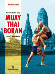 Title: Muay Thai Boran: The Martial Art of Kings, Author: Marco De Cesaris