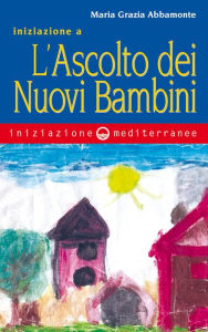 Title: Iniziazione a l'ascolto dei nuovi bambini, Author: Maria Grazia Abbamonte