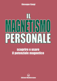 Title: Il Magnetismo Personale: scoprire e usare il potenziale magnetico, Author: Giuseppe Gangi