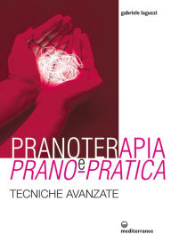 Title: Pranoterapia e Prano-pratica: tecniche avanzate, Author: Gabriele Laguzzi