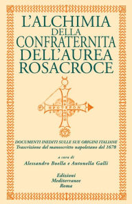 Title: L'alchimia Della Confraternita Dell'Aurea Rosacroce: Documenti inediti sulle sue origini italiane, Author: Alessandro Boella