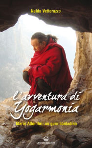 Title: L'avventura di Yogarmonia: Mario Attombri: un guru contadino, Author: Nelda Vettorazzo