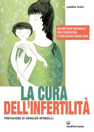 Title: La cura dell'infertilità: Un metodo naturale per concepire e partorire bimbi sani, Author: Randine Lewis