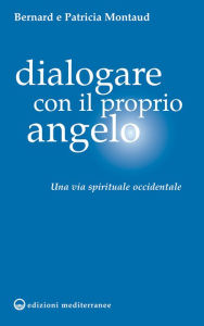 Title: Dialogare con il proprio Angelo: Una via spirituale occidentale, Author: Bernard Montaud