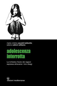 Title: Adolescenza interrotta: La richiesta d'aiuto dei ragazzi espressa attraverso i loro disagi, Author: Maria Cristina Savoldi Bellavitis