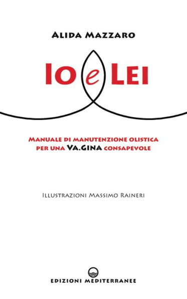 Io e Lei: Manuale di manutenzione olistica per una Va.Gina consapevole