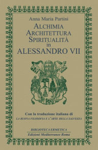 Title: Alchimia, architettura, spiritualità in Alessandro VII: Con la traduzione italiana di La buona filosofia e l'arte della salvezza, Author: Anna Maria Partini