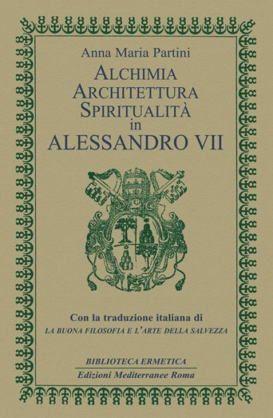 Alchimia, architettura, spiritualità in Alessandro VII: Con la traduzione italiana di La buona filosofia e l'arte della salvezza