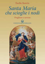 Title: Santa Maria che scioglie i nodi: preghiere e novene, Author: Emilie Bonvin